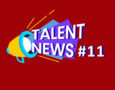 Talent News #11